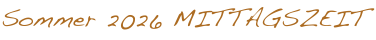Sommer 2026 MITTAGSZEIT