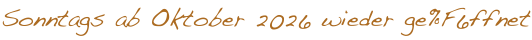 Sonntags ab Oktober 2026 wieder ge&ouml;ffnet