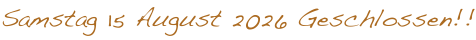 Samstag 15 August 2026 Geschlossen!!